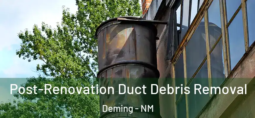 Post-Renovation Duct Debris Removal Deming - NM